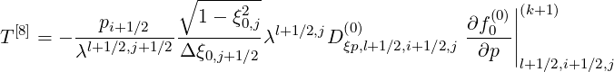                    ∘ -------                          |
  [8]      pi+1∕2     1-  ξ02,j l+1 ∕2,j (0)          ∂f0(0)||(k+1)
T   = - -l+1∕2,j+1∕2-Δ-ξ------λ     D ξp,l+1∕2,i+1∕2,j-∂p--||
        λ             0,j+1∕2                            l+1∕2,i+1∕2,j
