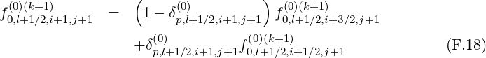   (0)(k+1)           (     (0)         )  (0)(k+1)
f0,l+1∕2,i+1,j+1  =    1 - δp,l+1∕2,i+1,j+1  f0,l+1∕2,i+3 ∕2,j+1
                     (0)          (0)(k+1)
                   +δp,l+1∕2,i+1,j+1f0,l+1∕2,i+1∕2,j+1             (F.18)
