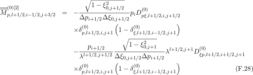                            ∘ -----------
---                          1- ξ2
M--(0)[2]             =  - --------0,j+1∕2--p D(0)
   p,l+1 ∕2,i-1∕2,j+3∕2       Δpi+1 ∕2Δ ξ0,j+1∕2 i pξ,l+1∕2,i,j+1∕2
                          (0)        (     (0)           )
                       × δp,l+1∕2,i,j+1  1 - δξ,l+1 ∕2,i-1∕2,j+1
                                      ∘ -----2---
                         ---pi+1∕2-------1---ξ0,j+1--- l+1 ∕2,j+1  (0)
                       - λl+1∕2,j+1∕2Δ ξ     Δp      λ       D ξp,l+1∕2,i+1 ∕2,j+1
                                    (  0,j+1∕2   i+1∕2   )
                       × δ(p0),l+1∕2,i,j+1  1 - δ(0ξ),l+1 ∕2,i-1∕2,j+1                  (F.28)
