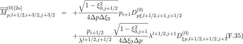                          ∘ -----------
---                        1- ξ2
M-(0)[2u]            =   + ------0,j+1∕2p   D (0)
  p,l+1∕2,i+3∕2,j+3 ∕2          4Δp Δ ξ0    i+1  pξ,l+1∕2,i+1,j+1∕2
                                   ∘ -----2---
                         --pi+1∕2-----1---ξ0,j+1  l+1∕2,j+1  (0)
                       + λl+1∕2,j+1∕2  4Δ ξ0Δp  λ        D ξp,l+1∕2,i+1∕2,j+1(F.35)
