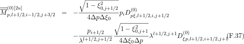                          ∘ -----------
--(0)[2u]                    1- ξ2
M p,l+1∕2,i-1∕2,j+3 ∕2  =   - ------0,j+1∕2piD (0)
                           4Δp Δ ξ0 ∘ ----pξ,l+1∕2,i,j+1∕2
                                     1 - ξ2
                       - --pi+1∕2----------0,j+1λl+1∕2,j+1D (0)           (F.37)
                         λl+1∕2,j+1∕2  4Δ ξ0Δp             ξp,l+1∕2,i+1∕2,j+1
