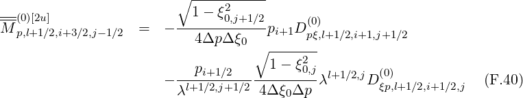                          ∘ -----------
--(0)[2u]                    1- ξ2
M p,l+1∕2,i+3∕2,j-1∕2  =   - ------0,j+1∕2pi+1D (0)
                           4Δp Δ ξ0∘  -----pξ,l+1∕2,i+1,j+1∕2
                                      1- ξ2
                       - --pi+1∕2---------0,jλl+1∕2,jD (0)            (F.40)
                         λl+1∕2,j+1∕2 4Δ ξ0Δp          ξp,l+1∕2,i+1∕2,j
