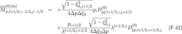                          ∘ -----------
--(0)[2u]                    1- ξ20,j+1∕2
M p,l+1∕2,i-1∕2,j-1∕2  =   + ------------piD (0pξ),l+1∕2,i,j+1∕2
                           4Δp Δ ξ0∘  -------
                                      1- ξ2
                       + --pi+1∕2---------0,jλl+1∕2,jD (0)            (F.42)
                         λl+1∕2,j+1∕2 4Δ ξ0Δp          ξp,l+1∕2,i+1∕2,j
