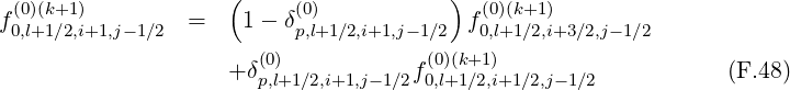  (0)(k+1)            (     (0)           )  (0)(k+1)
f0,l+1∕2,i+1,j-1∕2 =    1 - δp,l+1 ∕2,i+1,j- 1∕2  f0,l+1∕2,i+3∕2,j-1∕2
                       (0)            (0)(k+1)
                    + δp,l+1∕2,i+1,j-1∕2f0,l+1∕2,i+1 ∕2,j- 1∕2           (F.48)
