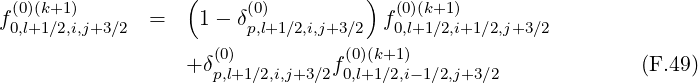  (0)(k+1)          (     (0)         )  (0)(k+1)
f0,l+1∕2,i,j+3∕2 =    1 - δp,l+1 ∕2,i,j+3∕2  f0,l+1∕2,i+1∕2,j+3∕2
                  + δ(0)         f(0)(k+1)                     (F.49)
                     p,l+1∕2,i,j+3∕2 0,l+1∕2,i- 1∕2,j+3∕2
