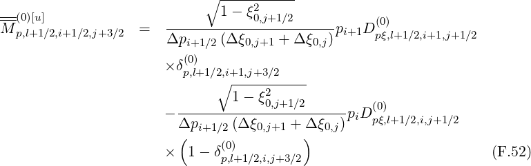                              ∘ -----------
---                            1- ξ2
M--(0)[u]             =  ------------0,j+1∕2------p   D(0)
   p,l+1∕2,i+1∕2,j+3∕2     Δpi+1 ∕2(Δξ0,j+1 + Δ ξ0,j) i+1  pξ,l+1∕2,i+1,j+1∕2
                          (0)
                       × δp,l+1 ∕2,i+1,j+3∕2
                              ∘  ----2------
                         --------1--ξ0,j+1∕2------   (0)
                       - Δpi+1∕2(Δ ξ0,j+1 + Δξ0,j)piD pξ,l+1∕2,i,j+1∕2
                         (     (0)         )
                       ×  1 - δp,l+1∕2,i,j+3∕2                          (F.52)
