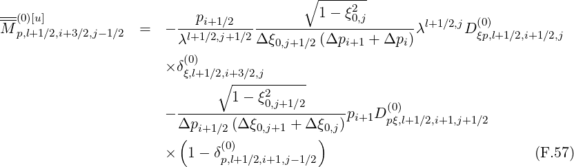                                           ∘  -------
---                                          1- ξ2
M--(0)[u]             =  - ---pi+1∕2----------------0,j-------λl+1∕2,jD(0)
   p,l+1∕2,i+3∕2,j-1∕2       λl+1∕2,j+1∕2 Δ ξ0,j+1∕2 (Δpi+1 + Δpi )        ξp,l+1∕2,i+1∕2,j
                          (0)
                       × δξ,l+1 ∕2,i+3∕2,j-------
                              ∘  1- ξ2
                       - ------------0,j+1∕2-----p   D (0)
                         Δpi+1∕2(Δ ξ0,j+1 + Δξ0,j) i+1  pξ,l+1 ∕2,i+1,j+1∕2
                         (     (0)           )
                       ×  1 - δp,l+1∕2,i+1,j-1∕2                              (F.57)
