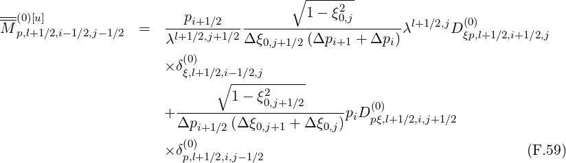                                          ∘ -------
---                                        1- ξ2
M-(0)[u]            =   ---pi+1∕2----------------0,j-------λl+1∕2,jD (0)
  p,l+1∕2,i-1∕2,j-1∕2     λl+1∕2,j+1∕2Δ ξ0,j+1∕2(Δpi+1 + Δpi)         ξp,l+1∕2,i+1∕2,j
                          (0)
                       × δξ,l+1∕2,i-1∕2,j------
                              ∘ 1 - ξ2
                       + ------------0,j+1∕2-----p D (0)
                         Δpi+1∕2(Δ ξ0,j+1 + Δ ξ0,j) i pξ,l+1∕2,i,j+1∕2
                          (0)
                       × δp,l+1∕2,i,j-1∕2                                    (F.59)
