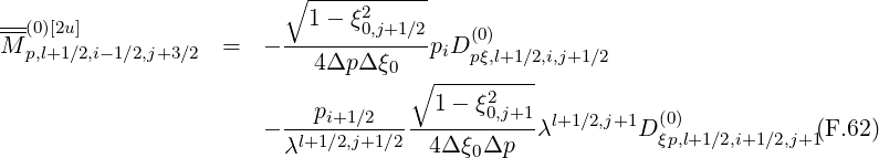                          ∘ -----------
--(0)[2u]                    1- ξ20,j+1∕2    (0)
M p,l+1∕2,i-1∕2,j+3 ∕2  =   - --4Δp-Δ-ξ---piD pξ,l+1∕2,i,j+1∕2
                                 0 ∘ ---------
                           p         1 - ξ20,j+1
                       - -l+1i∕+21,j∕2+1∕2-----------λl+1∕2,j+1D (ξ0)p,l+1∕2,i+1∕2,j+1(F.62)
                         λ           4Δ ξ0Δp
