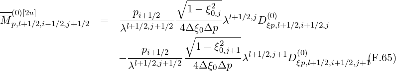                                   ∘ -------
---                                 1- ξ2
M (p0,l)[+2u1]∕2,i-1∕2,j+1 ∕2  =   --pi+1∕2---------0,jλl+1∕2,jD (0)
                       λl+1∕2,j+1 ∕2 4Δ∘ ξ0Δp-----     ξp,l+1∕2,i+1∕2,j
                                     1 - ξ2
                       - --pi+1∕2----------0,j+1λl+1∕2,j+1D (0)           (F.65)
                         λl+1∕2,j+1∕2  4Δ ξ0Δp             ξp,l+1∕2,i+1∕2,j+1
