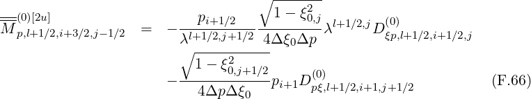                                    ∘  -------
---                                   1- ξ2
M-(0)[2u]            =   - --pi+1∕2---------0,jλl+1∕2,jD (0)
  p,l+1∕2,i+3∕2,j-1∕2        λl+1∕2,j+1∕2 4Δ ξ0Δp          ξp,l+1∕2,i+1∕2,j
                         ∘ ----2------
                         --1--ξ0,j+1∕2-     (0)
                       -   4Δp Δ ξ0  pi+1D pξ,l+1∕2,i+1,j+1∕2          (F.66)
