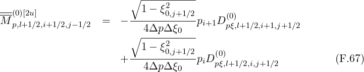                          ∘ -----------
--(0)[2u]                    1- ξ20,j+1∕2
M p,l+1∕2,i+1∕2,j-1∕2  =   - ------------pi+1D (0p)ξ,l+1∕2,i+1,j+1∕2
                         ∘ 4Δp-Δ-ξ0---
                           1- ξ2
                       + ------0,j+1∕2piD (0)                    (F.67)
                           4Δp Δ ξ0      pξ,l+1∕2,i,j+1∕2
