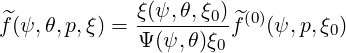 ^f(ψ,θ,p,ξ) = ξ(ψ,θ,ξ0)^f(0)(ψ, p,ξ)
             Ψ (ψ,θ)ξ0         0
