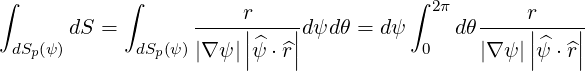 ∫           ∫                           ∫ 2π
       dS =        -----r|---|dψd θ = dψ     dθ-----r|----|
  dSp(ψ)      dSp(ψ)|∇ψ |||^ψ ⋅^r||           0    |∇ ψ|||^ψ ⋅^r||
