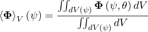            ∫∫
           --dV∫(ψ∫)Φ-(ψ,-θ)dV-
⟨Φ ⟩V (ψ ) =          dV
                 dV(ψ)
