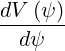 dV--(ψ-)
  dψ