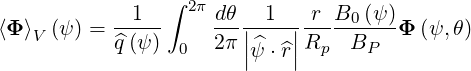              1  ∫ 2π dθ  1    r B  (ψ)
⟨Φ⟩V (ψ) = -----    ---||----||-----0---Φ (ψ,θ)
           ^q(ψ ) 0  2 π|^ψ ⋅^r|Rp  BP
