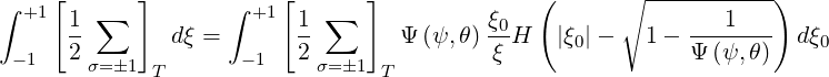 ∫   [       ]      ∫    [      ]              (      ∘ -----------)
  +1  1-∑            +1  1- ∑             ξ0               ---1---
      2        dξ =      2        Ψ (ψ,θ) ξ H   |ξ0|-   1 - Ψ (ψ,θ)  dξ0
 -1    σ= 1 T       -1    σ=1  T
