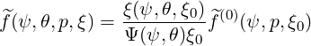 ^f(ψ,θ,p,ξ) = ξ(ψ,θ,ξ0)^f(0)(ψ, p,ξ0)
             Ψ (ψ,θ)ξ0
