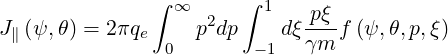                ∫       ∫
J (ψ, θ) = 2πq   ∞ p2dp  1 dξ-pξf (ψ,θ,p,ξ)
 ∥           e  0       - 1  γm
