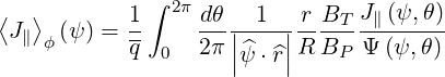 ⟨  ⟩       1 ∫ 2π dθ  1   r BT J ∥(ψ,θ)
 J∥ ϕ(ψ) = q-    2-π||----||R-B---Ψ-(ψ,-θ)
              0     |^ψ ⋅^r|    P
