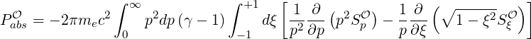                 ∫ ∞            ∫ +1   [ 1 ∂  (    )   1 ∂ ( ∘ ------  )]
P Oabs = - 2πmec2     p2dp(γ - 1)     dξ -2 --- p2SOp  - -----   1- ξ2SOξ
                 0              -1     p  ∂p          p ∂ξ
