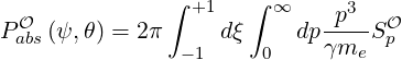                ∫      ∫
P O (ψ,θ) = 2π   +1dξ   ∞ dp-p3-SO
 abs            -1     0    γme  p
