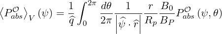 ⟨   ⟩        1 ∫ 2π dθ  1    r B
 POabsV (ψ) = --    ---||----||-----0PaObs(ψ,θ)
             ^q  0  2π |^ψ ⋅^r|Rp BP
