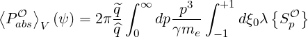                   ∫ ∞     3 ∫  +1
⟨P O ⟩  (ψ ) = 2π ^q    dp-p--     dξ0λ {SO }
  abs V         ^q  0    γme   -1        p
