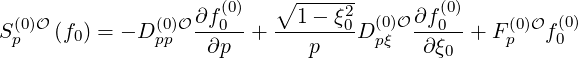                   ∂f (0)   ∘1----ξ2     ∂f (0)
S(p0)O (f0) = - D (0pp)O--0- + -------0D (0pξ)O---0- + F(p0)O f(00)
                    ∂p       p          ∂ξ0
