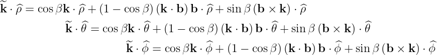 ^k ⋅ ^ρ = cosβk ⋅ ^ρ + (1 - cos β)(k ⋅ b )b ⋅ ^ρ + sin β (b × k) ⋅ ^ρ

            ^k ⋅ ^θ = cos βk ⋅ ^θ + (1 - cosβ )(k ⋅ b)b ⋅θ^+ sinβ (b × k ) ⋅ ^θ
                        ^  ^           ^                        ^                 ^
                        k ⋅ϕ = cosβk  ⋅ϕ + (1 - cosβ )(k ⋅ b)b ⋅ϕ + sin β (b × k ) ⋅ϕ
