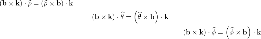 (b × k ) ⋅ ^ρ = (^ρ × b ) ⋅ k
                                          (      )
                             (b × k ) ⋅ ^θ = ^θ × b  ⋅ k
                                                                       (      )
                                                          (b × k ) ⋅ ^ϕ = ^ϕ × b  ⋅ k  