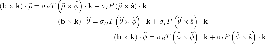                   (      )
(b × k ) ⋅ ^ρ = σBT ^ρ × ^ϕ  ⋅ k + σIP (^ρ × ˆs) ⋅ k
                                    (      )          (     )
                  (b × k ) ⋅ ^θ = σ T ^θ × ^ϕ  ⋅ k + σ P  ^θ × ˆs  ⋅ k
                                 B                 I  (     )           (     )
                                             ^         ^   ^             ^
                                    (b ×  k) ⋅ ϕ = σBT  ϕ × ϕ  ⋅ k + σI P ϕ × ˆs  ⋅ k
