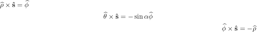 ^ρ × ˆs = ^ϕ

                                 ^θ × ˆs = - sinα ^ϕ
                                                                        ^
                                                                        ϕ × ˆs = - ^ρ  