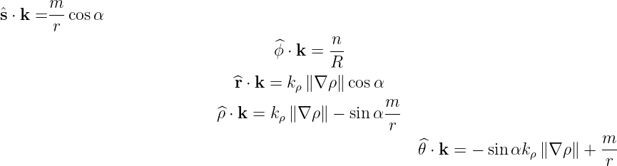       m
ˆs ⋅ k =- cosα
       r                                    n
                                    ϕ^⋅ k = --
                                            R
                               ^r ⋅ k = kρ ∥∇ ρ∥cos α
                                                   m-
                             ^ρ ⋅ k = kρ∥ ∇ ρ∥ - sin α r
                                                        ^                       m-
                                                        θ ⋅ k = - sinαk ρ∥∇ ρ∥ + r  