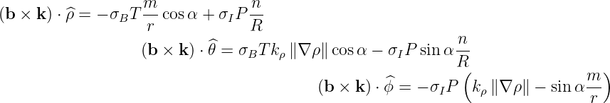                     m             n
(b × k ) ⋅ ^ρ = - σBT--cos α + σIP --
                    r             R                           n
                   (b × k ) ⋅ ^θ = σBT kρ∥∇ ρ∥ cosα - σI P sin α--
                                                              R(                  )
                                           (b × k) ⋅ ^ϕ = - σIP  kρ∥∇ ρ∥ - sinα m-
                                                                                r
