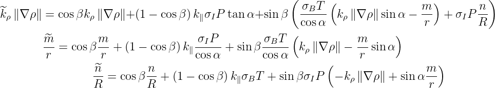                                                       (      (                  )          )
^kρ∥∇ ρ∥ =  cosβk ρ∥∇ ρ∥+ (1 - cosβ) k∥σIP tan α+sin β   σBT--  kρ∥∇ ρ∥ sin α - m-  +  σIP n-
                                                        cosα                   r         R
        ^m         m                  σIP         σBT  (           m      )
        -- = cosβ -- + (1 - cosβ )k∥----- + sin β ----- k ρ∥∇ ρ∥ - -- sin α
        r          r                cos α        cosα        (     r             )
                 ^n- = cos β n + (1 - cosβ) k σ T  + sin βσ P   - k ∥∇ ρ∥ + sinα m-
                 R         R                ∥ B           I      ρ              r
